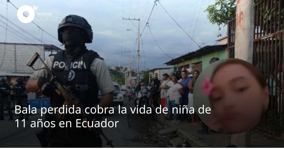 Bala perdida cobra la vida de niña de 11 años en Ecuador | Noticias Oromar