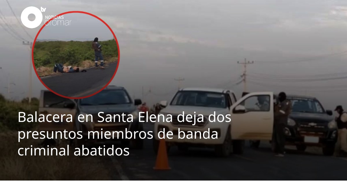 Balacera en Santa Elena deja dos presuntos miembros de banda criminal ...
