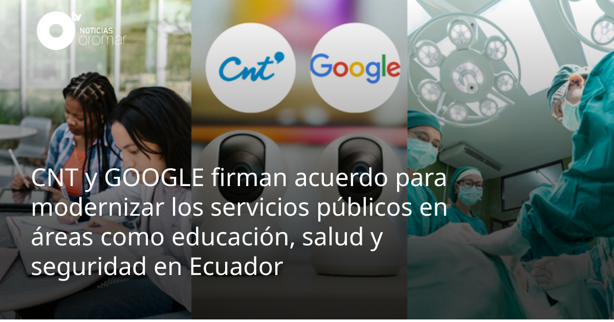 CNT y GOOGLE firman acuerdo para modernizar los servicios públicos en ...