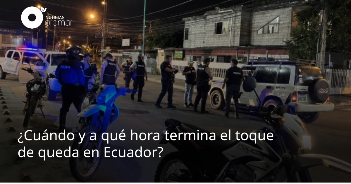 ¿Cuándo y a qué hora termina el toque de queda en Ecuador? | Noticias ...