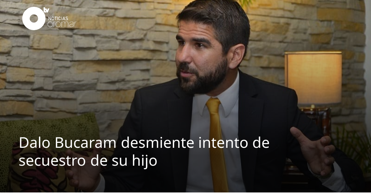 Dalo Bucaram desmiente intento de secuestro de su hijo | Noticias Oromar