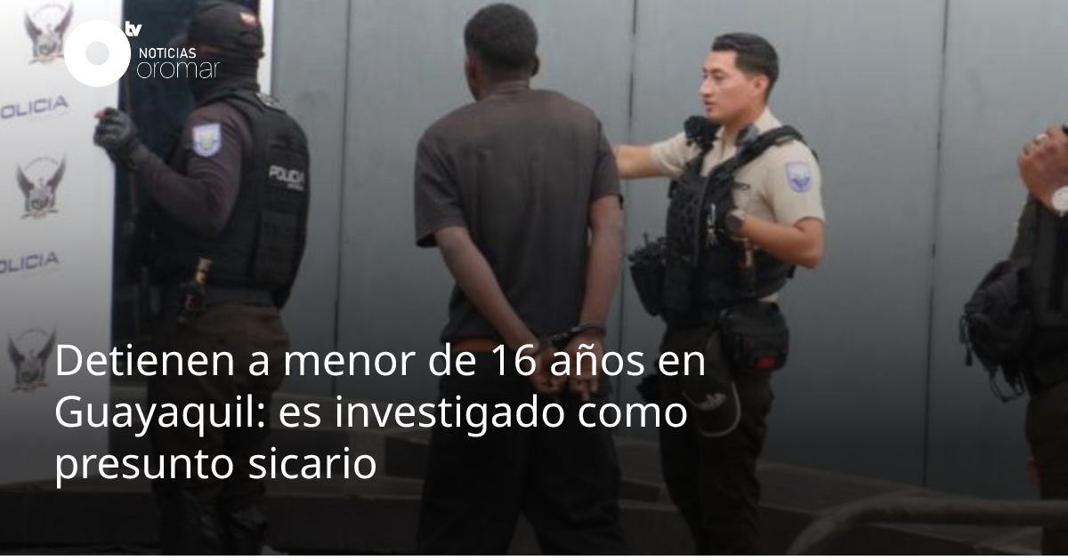 Detienen a menor de 16 años en Guayaquil: es investigado como presunto ...
