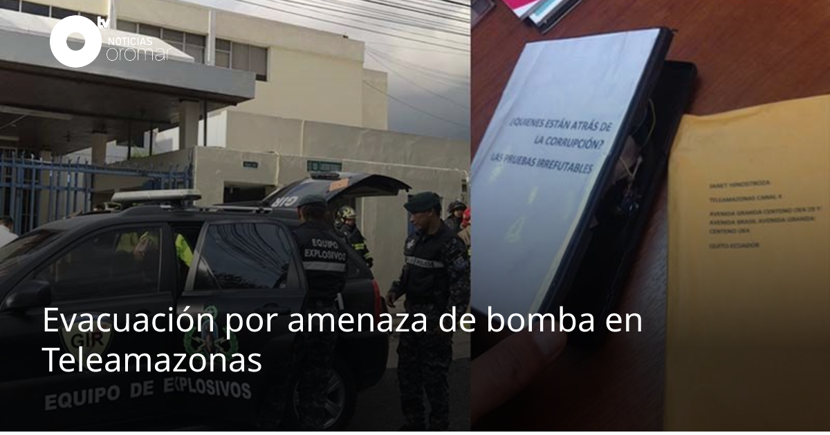 Evacuación por amenaza de bomba en Teleamazonas | Noticias Oromar