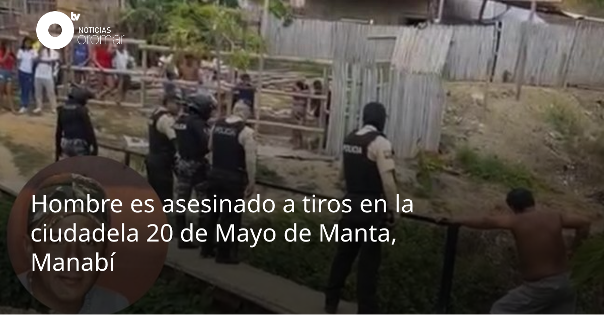 Hombre es asesinado a tiros en la ciudadela 20 de Mayo de Manta, Manabí ...