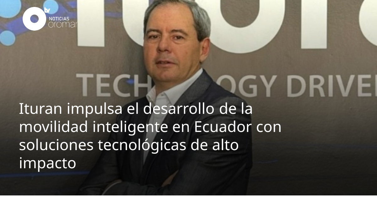 Ituran impulsa el desarrollo de la movilidad inteligente en Ecuador con ...