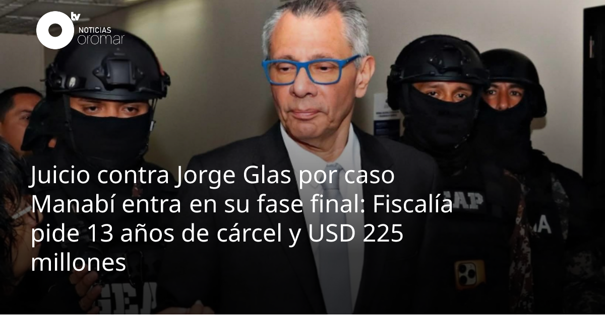 Juicio contra Jorge Glas por caso Manabí entra en su fase final ...