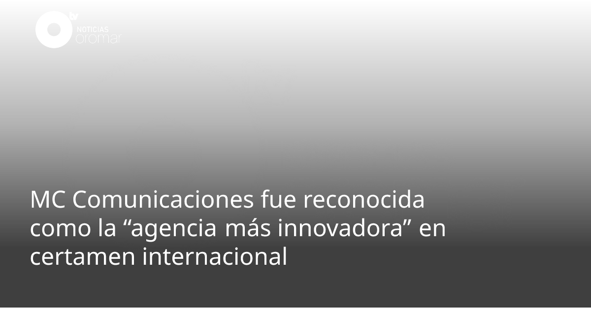 MC Comunicaciones fue reconocida como la “agencia más innovadora” en ...