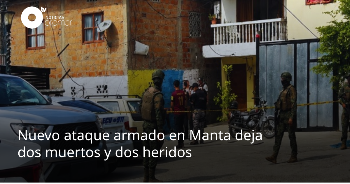 Nuevo ataque armado en Manta deja dos muertos y dos heridos | Noticias ...