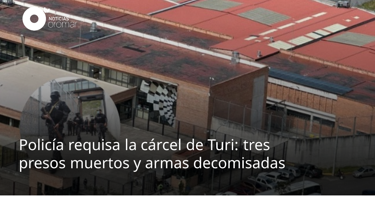 Policía requisa la cárcel de Turi: tres presos muertos y armas decomisadas