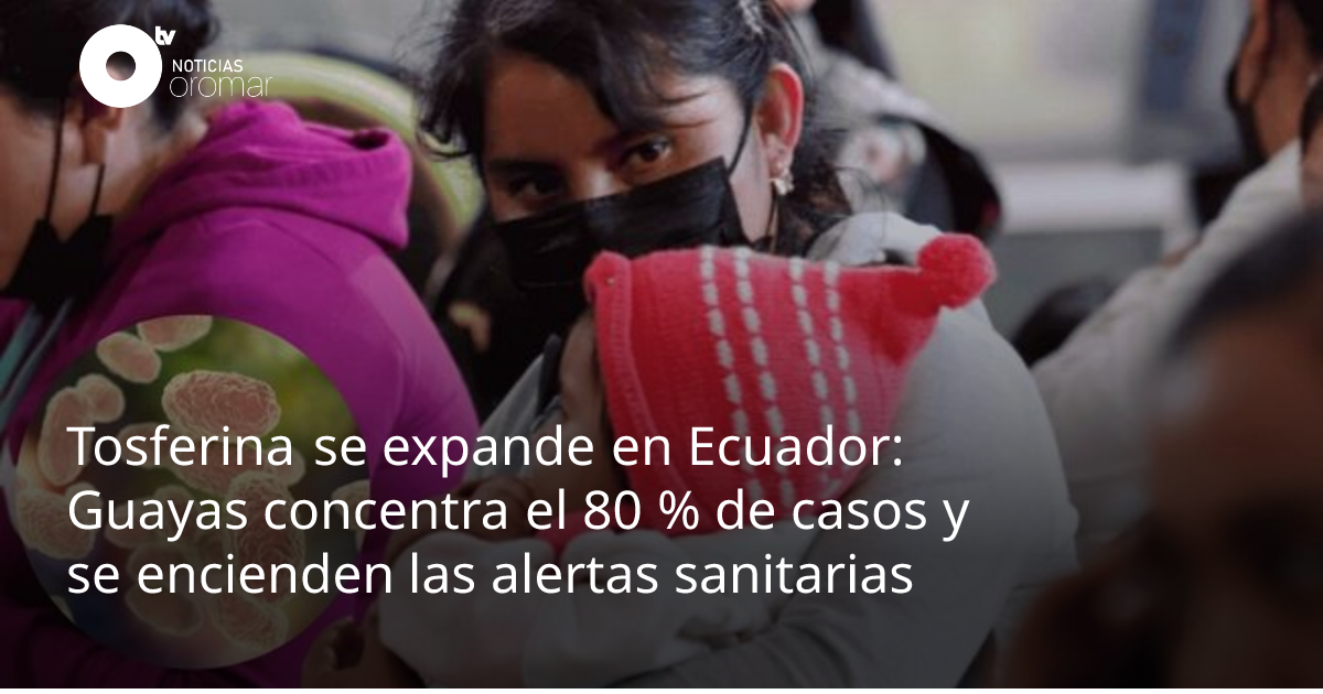 Tosferina se expande en Ecuador: Guayas concentra el 80 % de casos y se ...