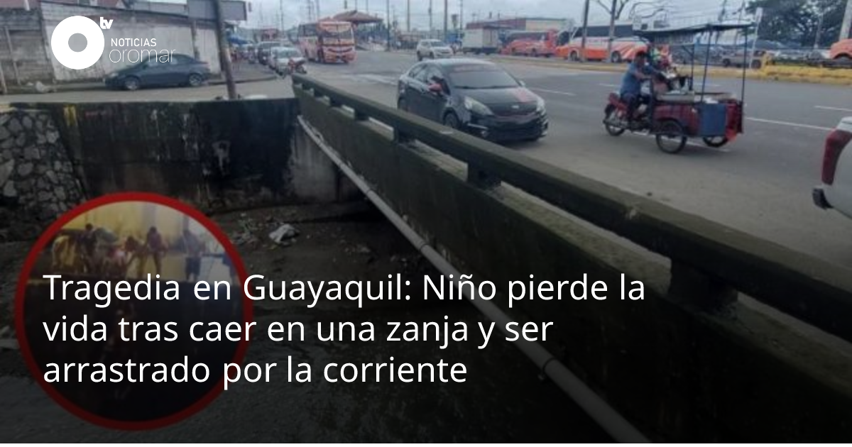 Tragedia en Guayaquil: Niño pierde la vida tras caer en una zanja y ser ...